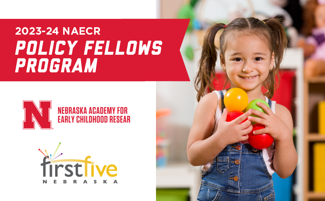 Young child holding colorful balls. White and red graphic. 2023-24 NAECR Policy Fellows Program. NAECR and first five Nebraska logos. 