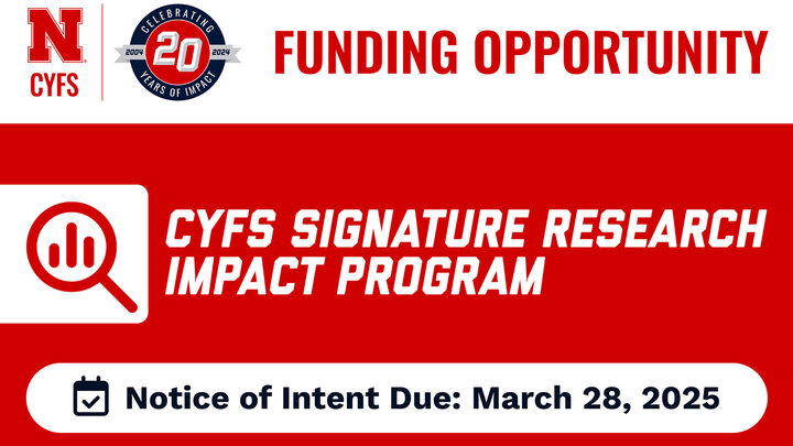 CYFS Funding Opportunity, CYFS Signature Research Impact Program, Notice of Intent Due: March 28, 2025